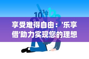 享受难得自由：'乐享借'助力实现您的理想生活，让借款也变得轻松愉快