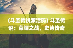 (斗圣传说激活码) 斗圣传说：荣耀之战，史诗传奇与神秘力量的决战之旅