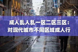 成人乱人乱一区二区三区：对现代城市不同区域成人行为混乱现象的研究状况与反思 v2.1.2下载