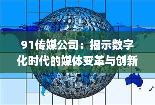 91传媒公司：揭示数字化时代的媒体变革与创新路径