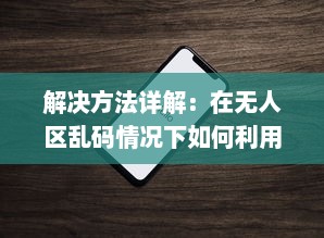 解决方法详解：在无人区乱码情况下如何利用苹果手机正确发送接收信息 v8.3.5下载