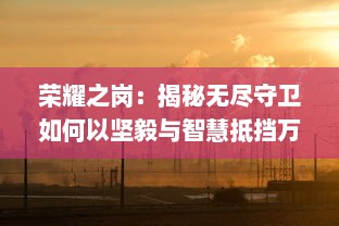 荣耀之岗：揭秘无尽守卫如何以坚毅与智慧抵挡万千困难的壮丽传奇