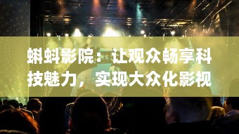 蝌蚪影院：让观众畅享科技魅力，实现大众化影视艺术体验的新型智能影院 v4.7.1下载