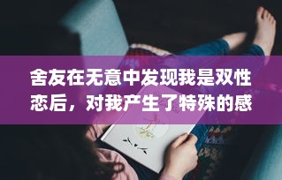 舍友在无意中发现我是双性恋后，对我产生了特殊的感情，爱上了你的笔触与字韵 v1.6.1下载