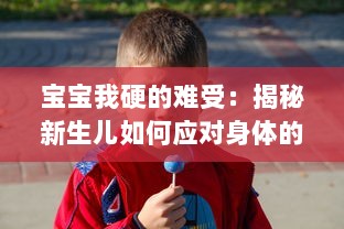 宝宝我硬的难受：揭秘新生儿如何应对身体的不适，以及父母如何识别与处理