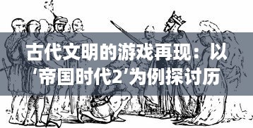 古代文明的游戏再现：以‘帝国时代2’为例探讨历史与娱乐的完美结合