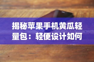 揭秘苹果手机黄瓜轻量包：轻便设计如何提升用户体验和便捷性? v7.5.8下载