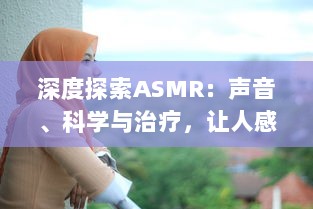 深度探索ASMR：声音、科学与治疗，让人感到放松与平静的神秘现象 v5.0.1下载