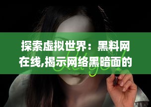 探索虚拟世界：黑料网在线,揭示网络黑暗面的最新资讯与深度分析 v9.6.9下载