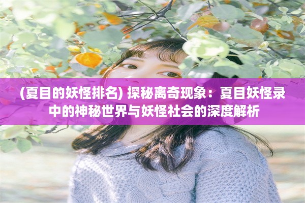 (夏目的妖怪排名) 探秘离奇现象：夏目妖怪录 中的神秘世界与妖怪社会的深度解析