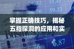 掌握正确技巧，揭秘五指探洞的应用和实践，让您在手法上无往不利 v5.3.5下载