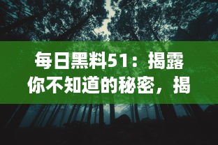 每日黑料51：揭露你不知道的秘密，揭示世界隐秘角落的黑暗和惊人真相 v5.0.8下载