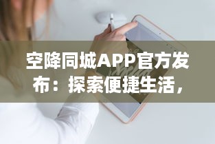 空降同城APP官方发布：探索便捷生活，跨界创新服务，打造社区新体验 v0.9.9下载