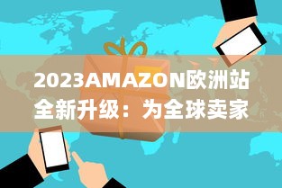 2023AMAZON欧洲站全新升级：为全球卖家提供最佳跨境电商服务体验 v3.6.0下载