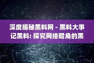 深度揭秘黑料网 - 黑料大事记黑料: 探究网络暗角的黑暗秘辛与其背后的社会影响 v6.6.1下载