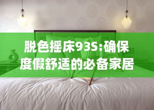 脱色摇床93S:确保度假舒适的必备家居床品，重塑一流睡眠体验 v3.9.9下载