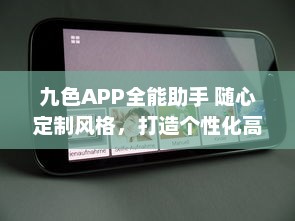 九色APP全能助手 随心定制风格，打造个性化高效体验 ，开启智能生活新篇章