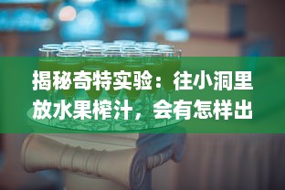 揭秘奇特实验：往小洞里放水果榨汁，会有怎样出乎意料的果汁制作体验 v6.6.0下载