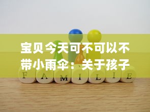 宝贝今天可不可以不带小雨伞：关于孩子独立性培养与环境适应力的深度探讨 v5.7.6下载