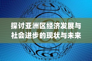 探讨亚洲区经济发展与社会进步的现状与未来展望：以中国、日本和印度为例 v6.8.8下载