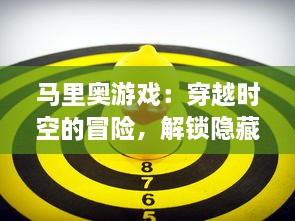 马里奥游戏：穿越时空的冒险，解锁隐藏关卡，挑战无尽的趣味挑战与神秘礼物