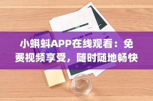 小蝌蚪APP在线观看：免费视频享受，随时随地畅快体验 如何轻松获取高质量内容