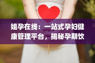 姐孕在线：一站式孕妇健康管理平台，揭秘孕期饮食保健和胎教秘诀