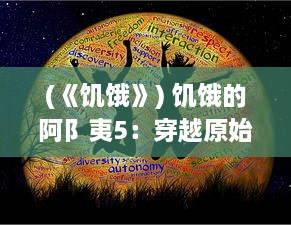 (《饥饿》) 饥饿的阿阝夷5：穿越原始丛林，生存尤为重要的终极挑战