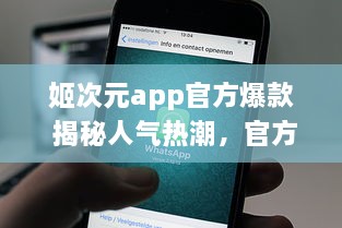 姬次元app官方爆款 揭秘人气热潮，官方优质内容一手掌握，尽享二次元魅力 v3.2.0下载