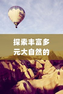 探索丰富多元大自然的秘密：大地资源中文纪录片二页免费在线观看全集