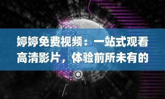 婷婷免费视频：一站式观看高清影片，体验前所未有的流畅观影享受 v9.2.7下载