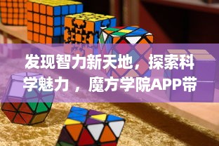 发现智力新天地，探索科学魅力 ，魔方学院APP带你解锁益智游戏的无限可能 v9.8.6下载