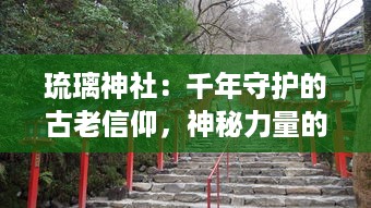 琉璃神社：千年守护的古老信仰，神秘力量的融合与传承，空灵神圣的神秘桥梁 v6.6.3下载