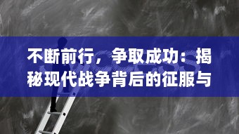 不断前行，争取成功：揭秘现代战争背后的征服与荣耀的永恒追求