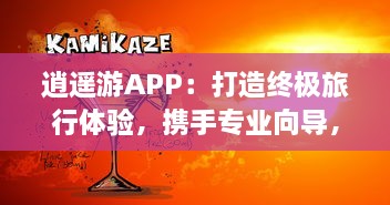 逍遥游APP：打造终极旅行体验，携手专业向导，畅享每一刻 探索世界之美，与亲友共创回忆。 v2.1.4下载