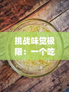 挑战味觉极限：一个吃我一个吃我下，美食达人的奇趣竞赛大解密