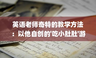 英语老师奇特的教学方法：以他自创的'吃小肚肚'游戏提升我的语言理解能力