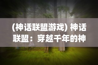 (神话联盟游戏) 神话联盟：穿越千年的神祇之战，揭秘神秘力量的终极结盟