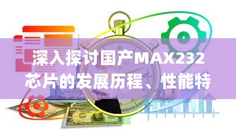 深入探讨国产MAX232芯片的发展历程、性能特点和应用领域 v7.2.2下载