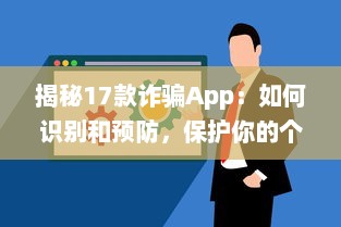 揭秘17款诈骗App：如何识别和预防，保护你的个人信息不受侵害 v8.7.9下载