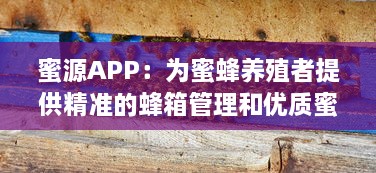 蜜源APP：为蜜蜂养殖者提供精准的蜂箱管理和优质蜜源查询服务的智能平台 v6.8.9下载