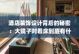 酒店装饰设计背后的秘密：大镜子对着床到底有什么深层次的用途和含义 v2.1.5下载