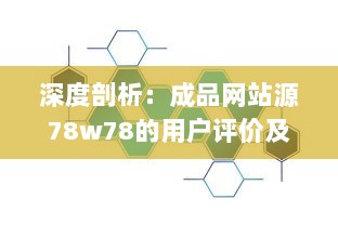 深度剖析：成品网站源78w78的用户评价及其对于网站发展影响的细致观察 v5.8.8下载