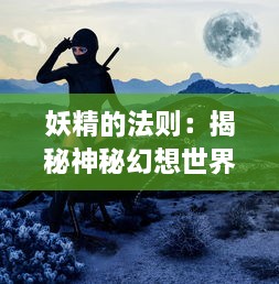 妖精的法则：揭秘神秘幻想世界中精灵生涯与神秘力量的独特规则