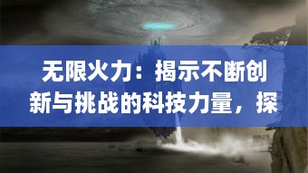 无限火力：揭示不断创新与挑战的科技力量，探讨其在未来战争与和平中的影响与应用