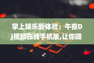 掌上娱乐新体验：午夜DJ视频在线手机版,让你随时随地享受音乐盛宴 v1.7.4下载