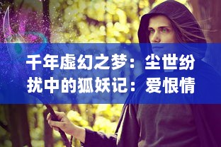 千年虚幻之梦：尘世纷扰中的狐妖记：爱恨情仇、仙凡纠缠的传奇故事