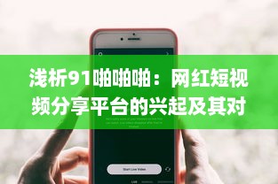 浅析91啪啪啪：网红短视频分享平台的兴起及其对当下年轻人生活影响 v5.7.3下载