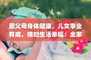 愿父母身体健康，儿女事业有成，媳妇生活幸福：全家携手共享的温馨祝福语大全 v9.0.2下载