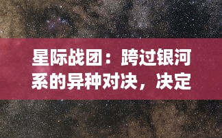 星际战团：跨过银河系的异种对决，决定未来宇宙主宰的终极战役